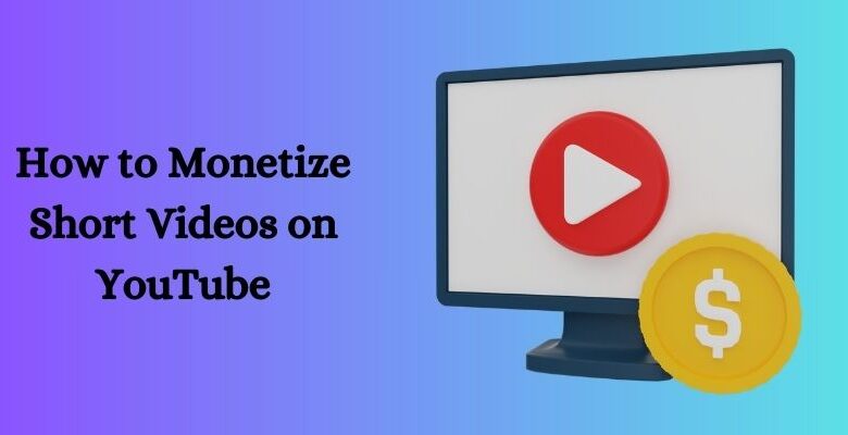 How to Monetize Short Videos on YouTube